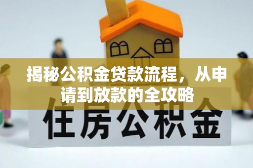 冷水江揭秘公积金贷款流程，从申请到放款的全攻略