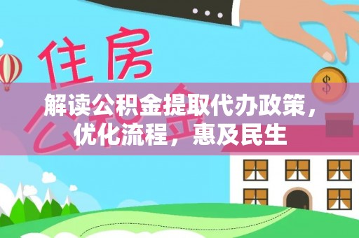 冷水江解读公积金提取代办政策，优化流程，惠及民生
