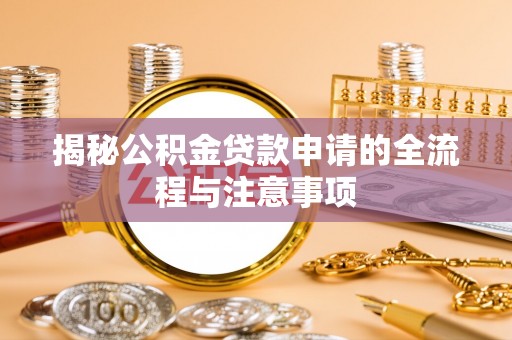 冷水江揭秘公积金贷款申请的全流程与注意事项