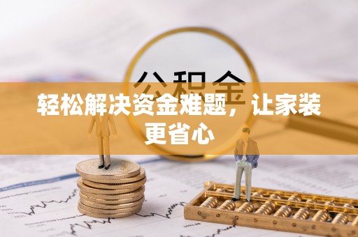 冷水江轻松解决资金难题，让家装更省心