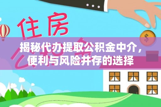 冷水江揭秘代办提取公积金中介，便利与风险并存的选择