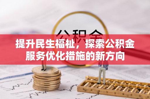 冷水江提升民生福祉，探索公积金服务优化措施的新方向