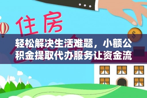 冷水江轻松解决生活难题，小额公积金提取代办服务让资金流动更便捷