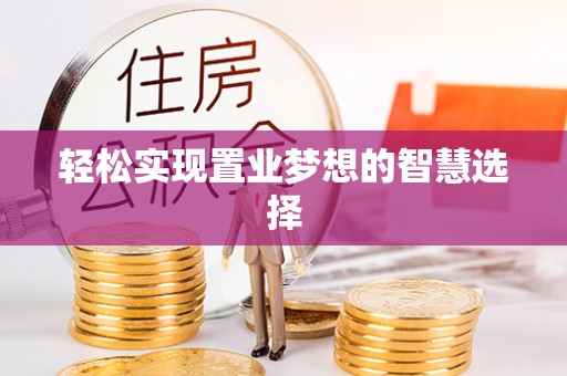 冷水江轻松实现置业梦想的智慧选择