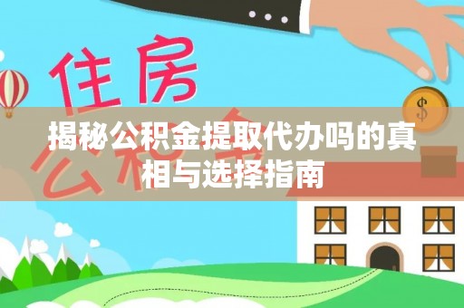 冷水江揭秘公积金提取代办吗的真相与选择指南