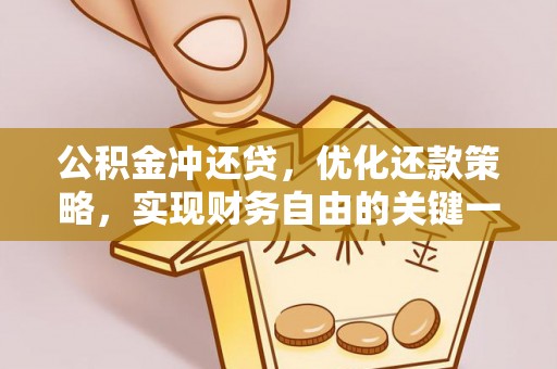 冷水江公积金冲还贷，优化还款策略，实现财务自由的关键一步