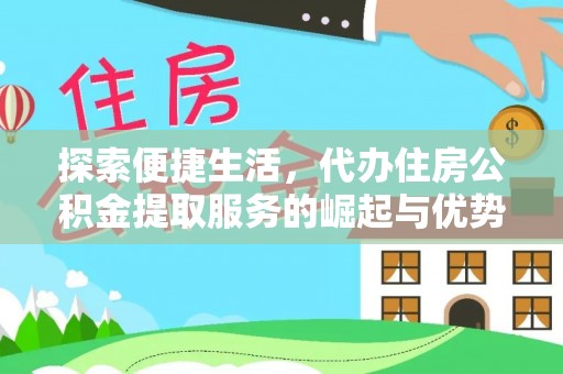 冷水江探索便捷生活，代办住房公积金提取服务的崛起与优势
