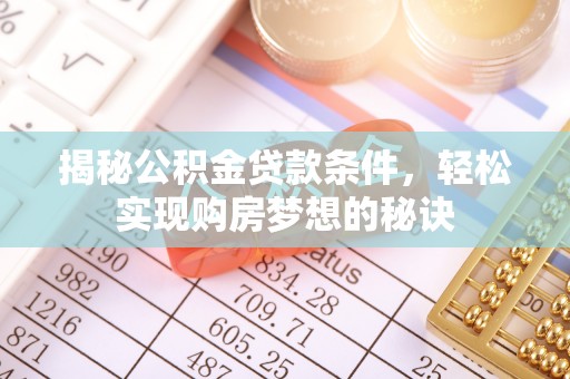 冷水江揭秘公积金贷款条件，轻松实现购房梦想的秘诀