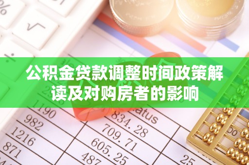 冷水江公积金贷款调整时间政策解读及对购房者的影响