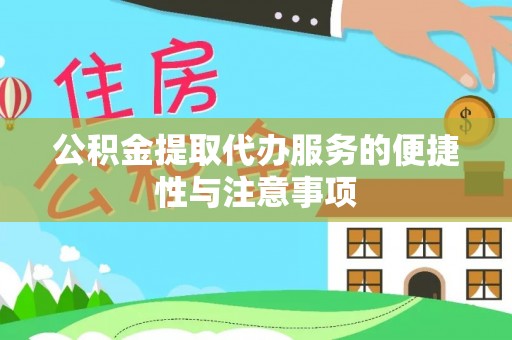 冷水江公积金提取代办服务的便捷性与注意事项