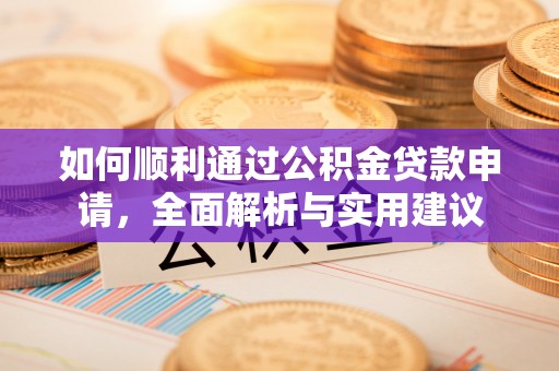 冷水江如何顺利通过公积金贷款申请，全面解析与实用建议