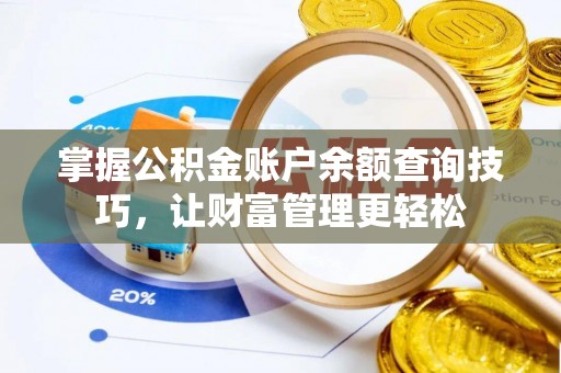 冷水江掌握公积金账户余额查询技巧，让财富管理更轻松