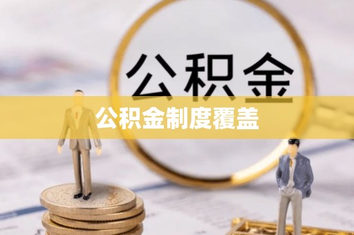 冷水江公积金制度覆盖