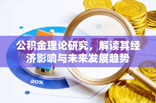 冷水江公积金理论研究，解读其经济影响与未来发展趋势