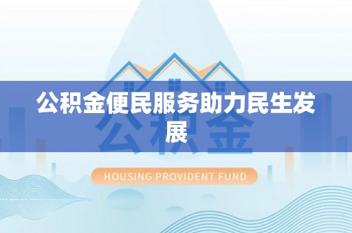 冷水江公积金便民服务助力民生发展