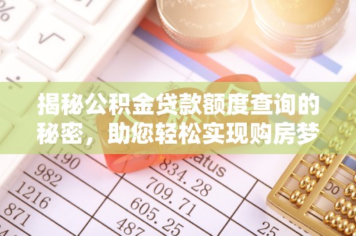 冷水江揭秘公积金贷款额度查询的秘密，助您轻松实现购房梦想