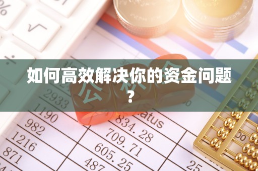 冷水江如何高效解决你的资金问题？