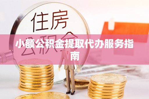冷水江小额公积金提取代办服务指南
