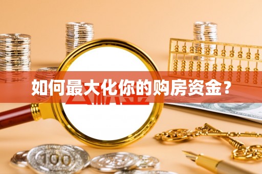冷水江如何最大化你的购房资金？