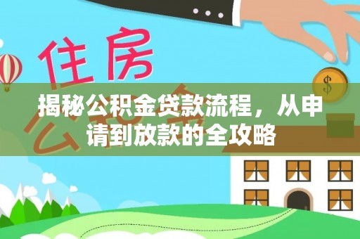 冷水江揭秘公积金贷款流程，从申请到放款的全攻略