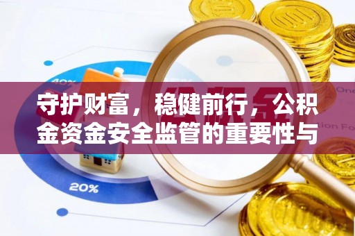 冷水江守护财富，稳健前行，公积金资金安全监管的重要性与实践