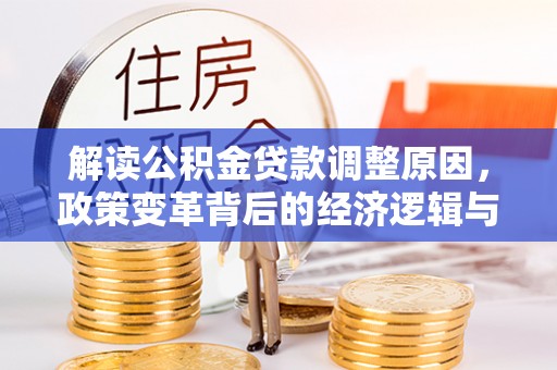 冷水江解读公积金贷款调整原因，政策变革背后的经济逻辑与民生影响